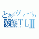 とあるヴィッパの変態ＴＬⅡ（自重はしない）