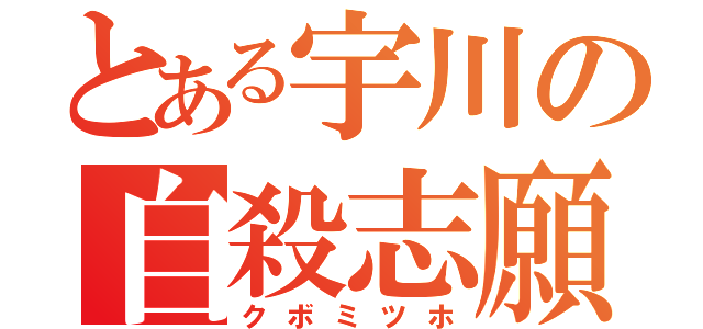 とある宇川の自殺志願（クボミツホ）