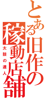 とある旧作の稼動店舗（太鼓の達人）