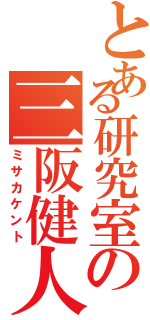 とある研究室の三阪健人（ミサカケント）