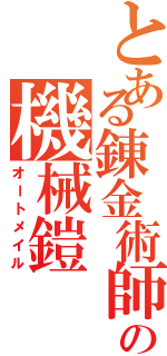 とある錬金術師の機械鎧（オートメイル）