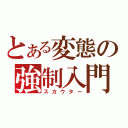 とある変態の強制入門（スカウター）