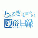 とあるきも豚のの風俗目録（エクスタシー）