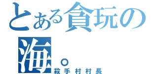 とある貪玩の海。（殺手村村長）