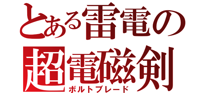 とある雷電の超電磁剣（ボルトブレード）