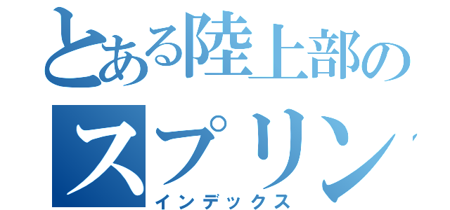 とある陸上部のスプリンター（インデックス）