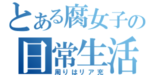 とある腐女子の日常生活（周りはリア充）