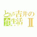 とある吉井の食生活Ⅱ（危ない！）