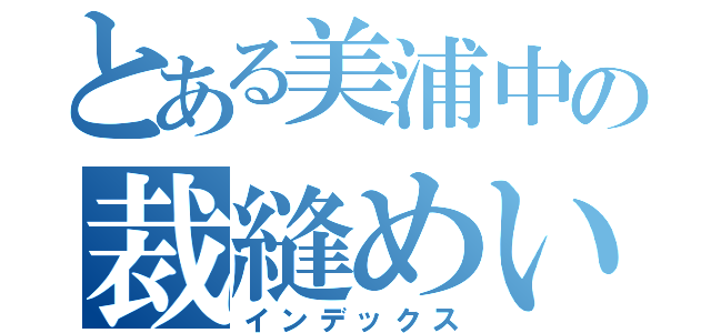 とある美浦中の裁縫めいじん（インデックス）