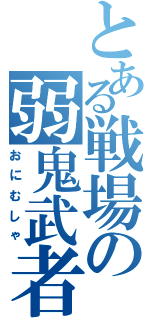 とある戦場の弱鬼武者（おにむしゃ）