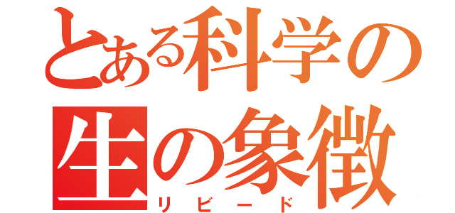 とある科学の生の象徴（リビード）