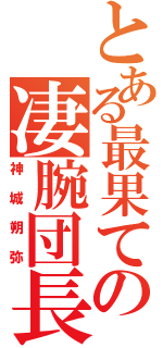 とある最果ての凄腕団長（神城朔弥）