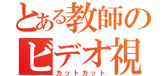 とある教師のビデオ視聴（カットカット）