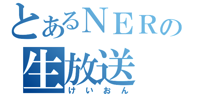 とあるＮＥＲの生放送（けいおん）