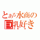 とある水商の巨乳好き（大賀 柊）