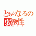 とあるなるの弱酸性（えいと）