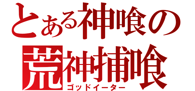 とある神喰の荒神捕喰（ゴッドイーター）