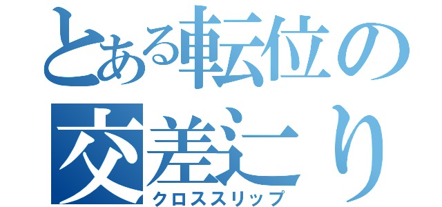 とある転位の交差辷り（クロススリップ）