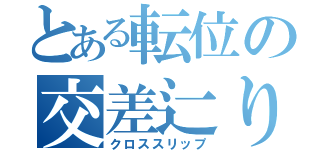 とある転位の交差辷り（クロススリップ）