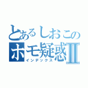 とあるしおこのホモ疑惑Ⅱ（インデックス）