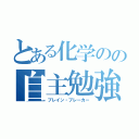 とある化学のの自主勉強（ブレイン・ブレーカー）