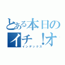 とある本日のイチ！オシ（インデックス）