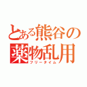 とある熊谷の薬物乱用（フリータイム）