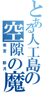 とある人工島の空隙の魔女（南宮 那月）