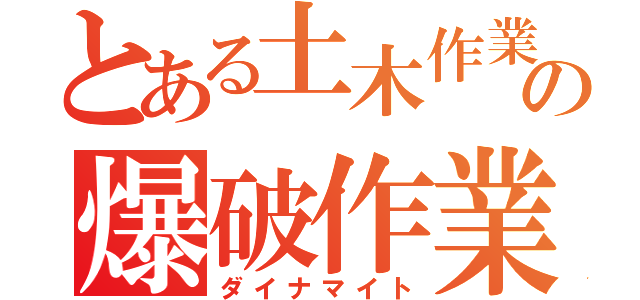 とある土木作業員の爆破作業（ダイナマイト）