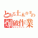 とある土木作業員の爆破作業（ダイナマイト）