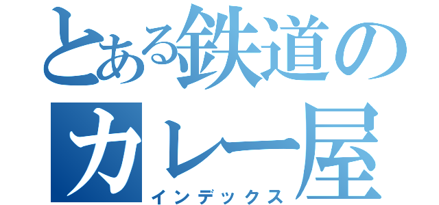 とある鉄道のカレー屋さん（インデックス）