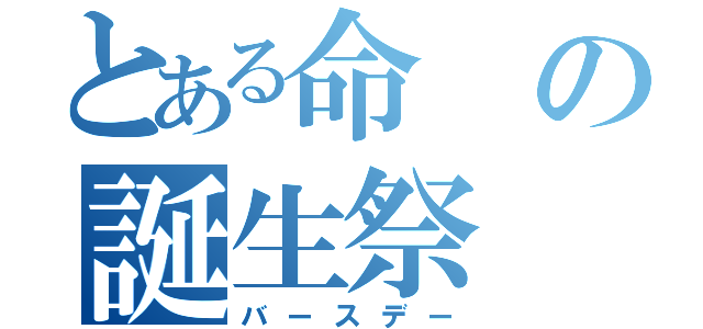 とある命の誕生祭（バースデー）