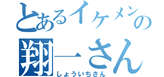 とあるイケメンの翔一さん（しょういちさん）