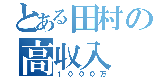 とある田村の高収入（１０００万）