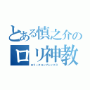 とある慎之介のロリ神教（ロリータコンプレックス）