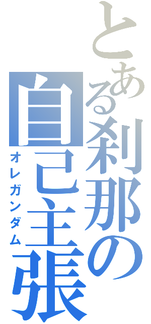 とある刹那の自己主張（オレガンダム）