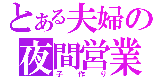 とある夫婦の夜間営業（子作り）