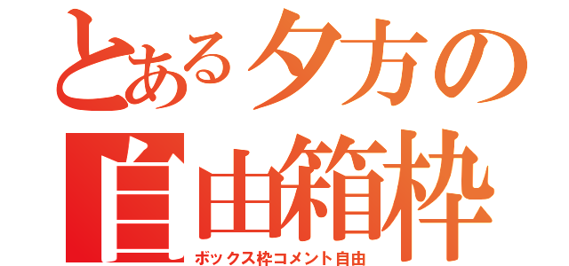 とある夕方の自由箱枠（ボックス枠コメント自由）