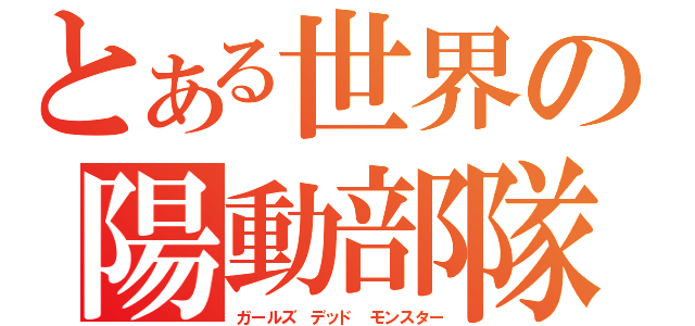 とある世界の陽動部隊（ガールズ デッド モンスター）