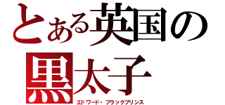 とある英国の黒太子（エドワード・ブラックプリンス）