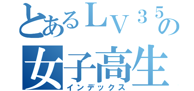 とあるＬＶ３５の女子高生（インデックス）