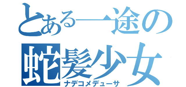 とある一途の蛇髪少女（ナデコメデューサ）