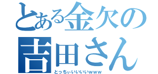 とある金欠の吉田さん（とっちぃいいいいｗｗｗ）