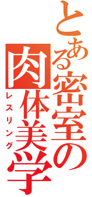 とある密室の肉体美学（レスリング）