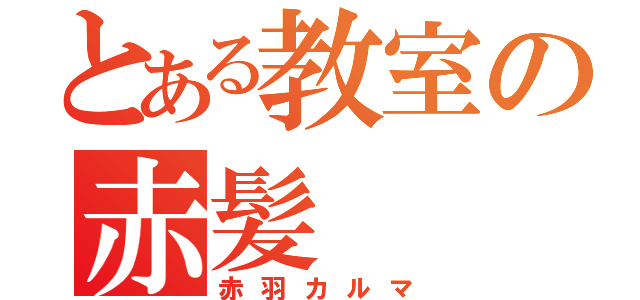 とある教室の赤髪（赤羽カルマ）