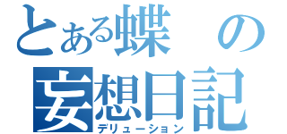 とある蝶の妄想日記（デリューション）