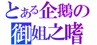 とある企鵝の御姐之嗜（）