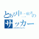 とある中二病者達のサッカー（イナズマイレブン）