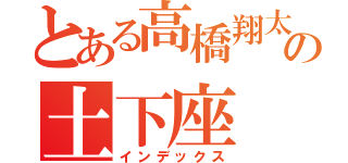 とある高橋翔太の土下座（インデックス）