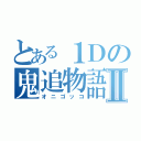 とある１Ｄの鬼追物語Ⅱ（オニゴッコ）